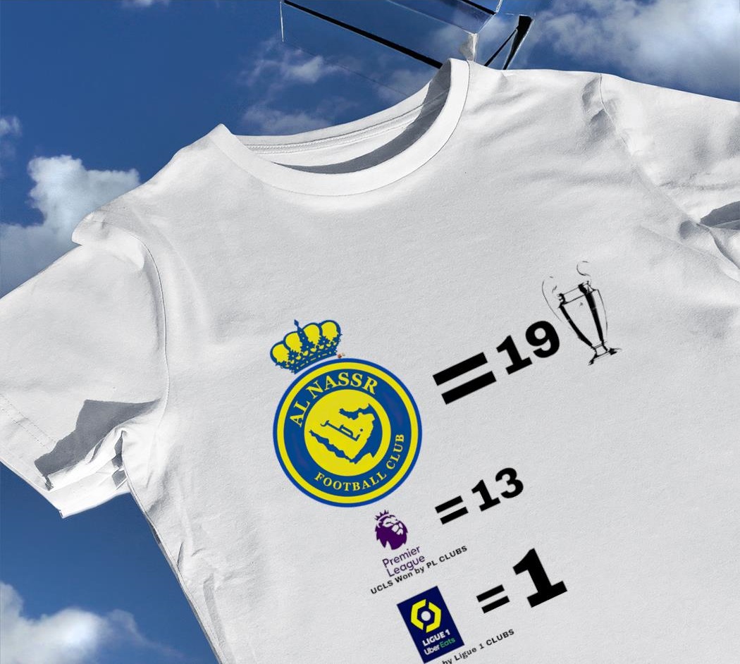 Ronaldo Al Nassr Football Club 19 Champions League UCLS won by PL Clubs 13  UCLS won by Ligue 1 clubs 1 shirt - BTF Store